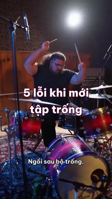 5 lỗi khi mới tập trống: không bịt tai, nắm dùi thật chặt và chỉ mê đánh đoạn chuyển