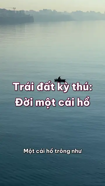 Đời một cái hồ: hồ cũng già đi, Hồ Tây từng là một khúc sông Hồng, và cái hồ sâu nhất thế giới