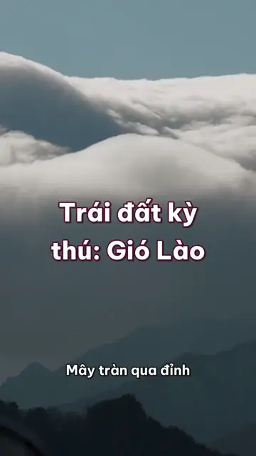 Gió Lào: vì sao gió vượt núi thành gió nóng, mây đổ như thác qua đỉnh, và gió ăn tuyết