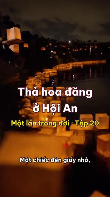 Một lần trong đời: thả hoa đăng trên sông Hoài đêm rằm, khi phố cổ Hội An chỉ còn ánh đèn lồng