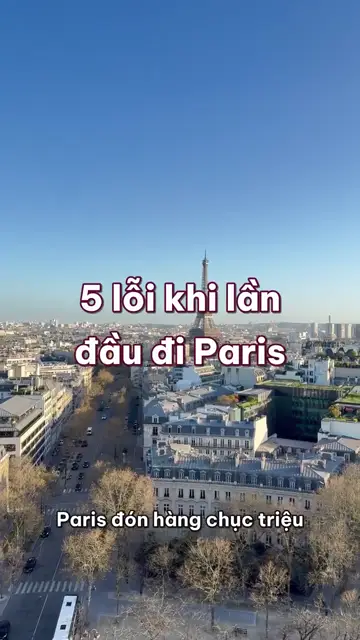 5 lỗi khi lần đầu đi Paris: tới Louvre không đặt giờ, quên câu bonjour và ăn trưa ngay chân tháp Eiffel