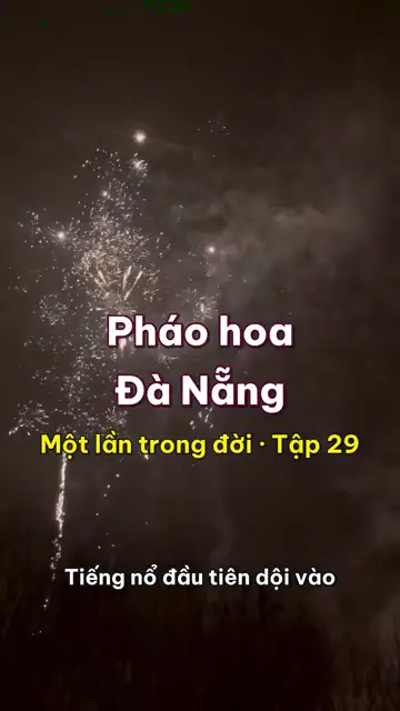 Một lần trong đời: xem lễ hội pháo hoa Đà Nẵng bên sông Hàn, khi cả bầu trời rung theo tiếng nhạc