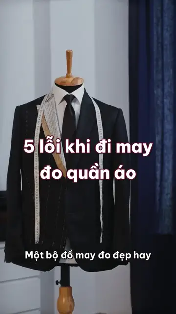 5 lỗi khi đi may đo quần áo: tả mẫu bằng lời, hóp bụng lúc đo và đặt may sát ngày cần mặc